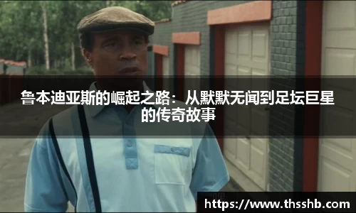 鲁本迪亚斯的崛起之路：从默默无闻到足坛巨星的传奇故事