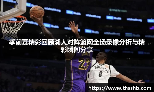季前赛精彩回顾湖人对阵篮网全场录像分析与精彩瞬间分享