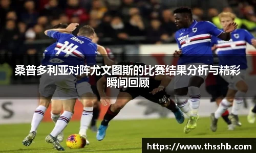 桑普多利亚对阵尤文图斯的比赛结果分析与精彩瞬间回顾